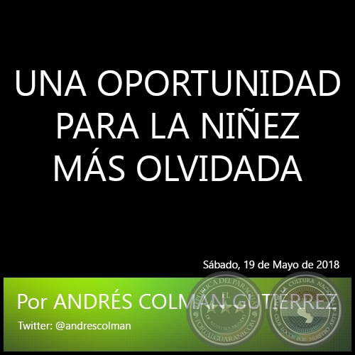 UNA OPORTUNIDAD PARA LA NIÑEZ MÁS OLVIDADA - Por ANDRÉS COLMÁN GUTIÉRREZ - Sábado, 19 de Mayo de 2018